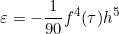 \[ \varepsilon =-\frac{1}{90}f^{4}(\tau)h^{5}\]